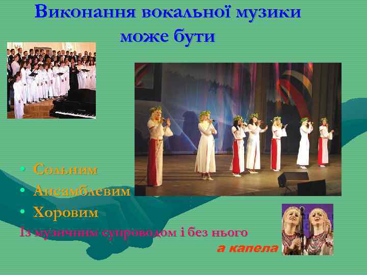Виконання вокальної музики може бути • Сольним • Ансамблевим • Хоровим Із музичним супроводом