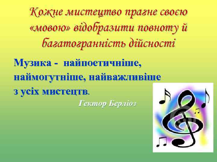 Кожне мистецтво прагне своєю «мовою» відобразити повноту й багатогранність дійсності Музика - найпоетичніше, наймогутніше,