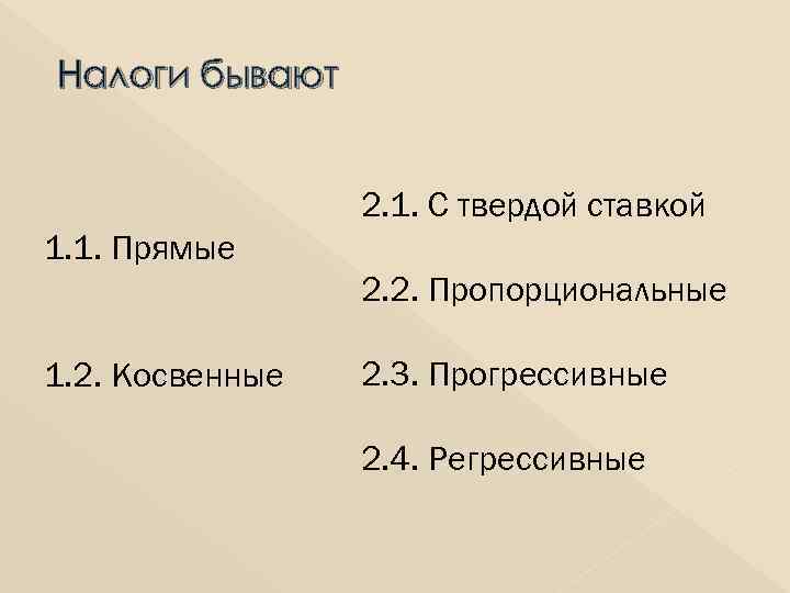 Налоги бывают 2. 1. С твердой ставкой 1. 1. Прямые 2. 2. Пропорциональные 1.