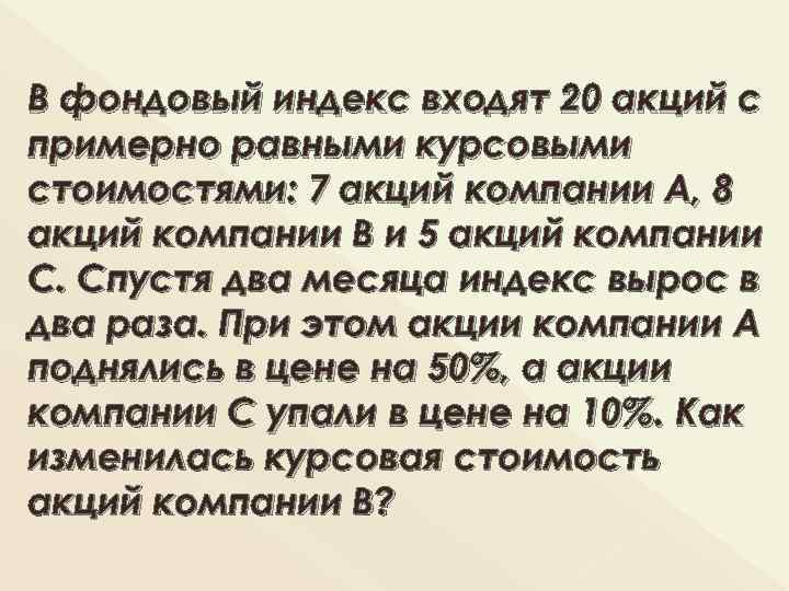 В фондовый индекс входят 20 акций с примерно равными курсовыми стоимостями: 7 акций компании
