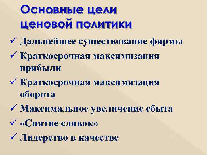 Основные цели ценовой политики ü Дальнейшее существование фирмы ü Краткосрочная максимизация прибыли ü Краткосрочная