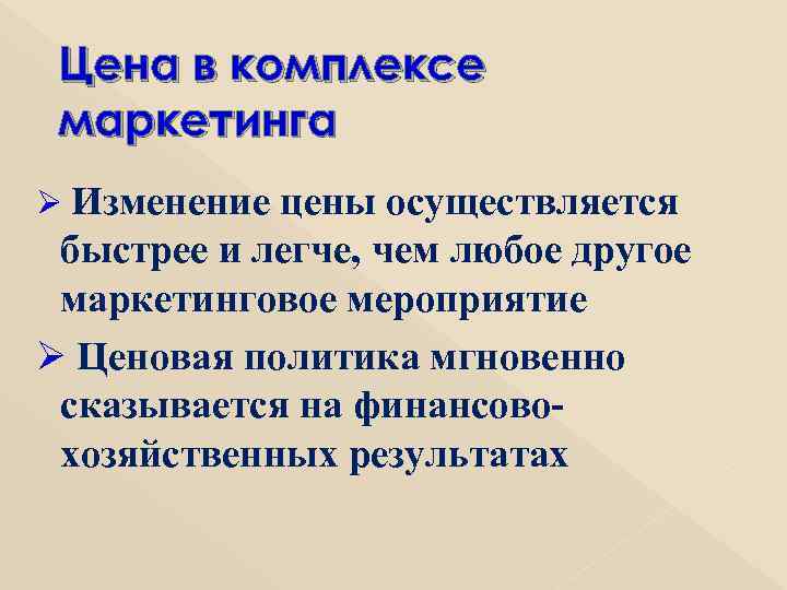 Цена в комплексе маркетинга Ø Изменение цены осуществляется быстрее и легче, чем любое другое