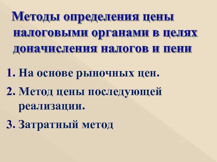Методы определения цены налоговыми органами в целях доначисления налогов и пени 1. На основе