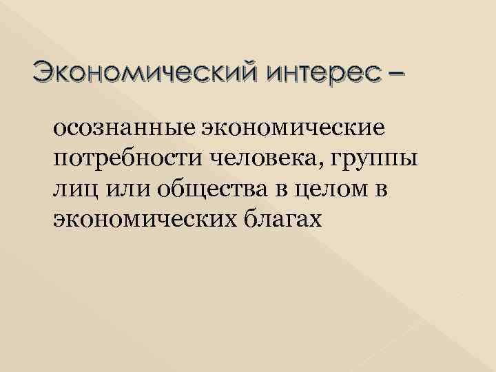 Экономический интерес – осознанные экономические потребности человека, группы лиц или общества в целом в
