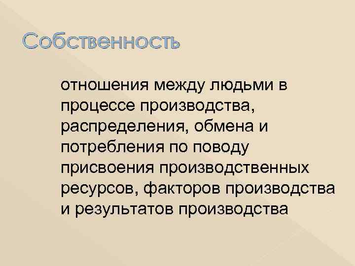 Собственность отношения между людьми в процессе производства, распределения, обмена и потребления по поводу присвоения
