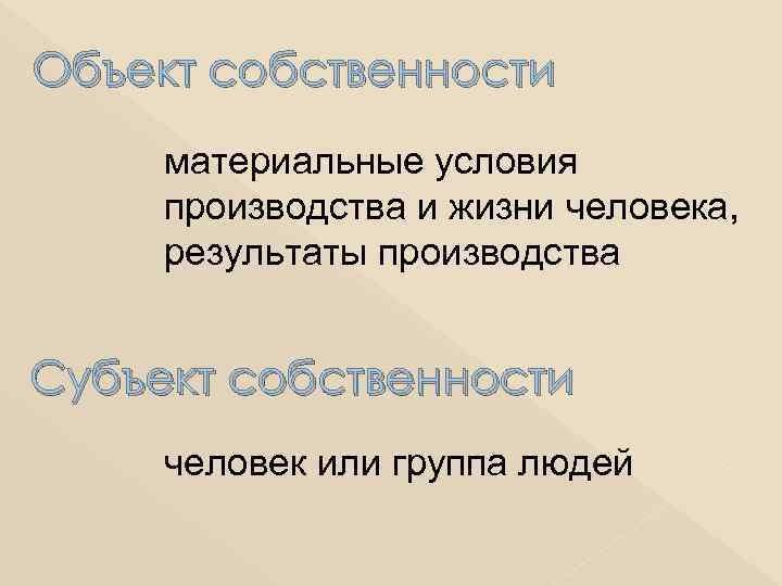 Объект собственности материальные условия производства и жизни человека, результаты производства Субъект собственности человек или