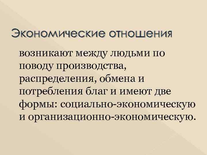 Экономические отношения возникают между людьми по поводу производства, распределения, обмена и потребления благ и