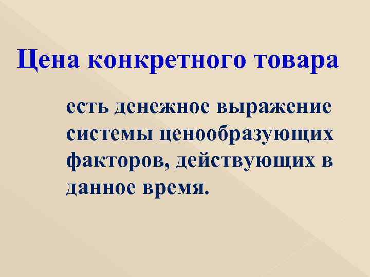 Цена конкретного товара есть денежное выражение системы ценообразующих факторов, действующих в данное время. 