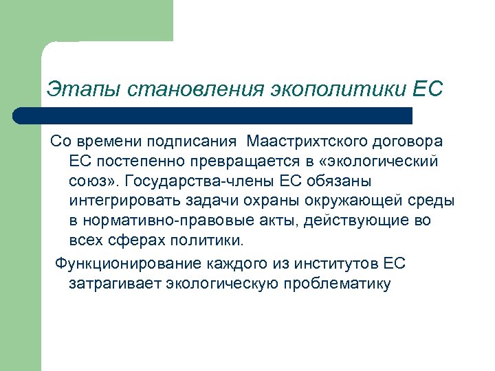 Этапы становления экополитики ЕС Со времени подписания Маастрихтского договора ЕС постепенно превращается в «экологический