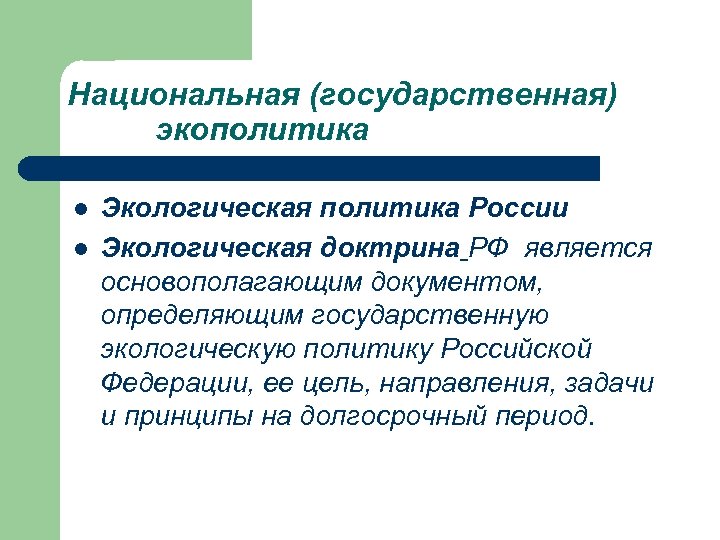 Национальная (государственная) экополитика l l Экологическая политика России Экологическая доктрина РФ является основополагающим документом,