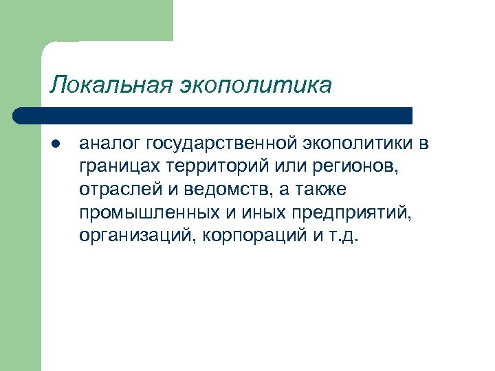 Локальная экополитика l аналог государственной экополитики в границах территорий или регионов, отраслей и ведомств,