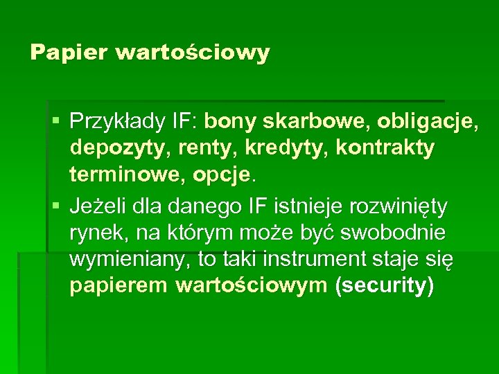 Papier wartościowy § Przykłady IF: bony skarbowe, obligacje, depozyty, renty, kredyty, kontrakty terminowe, opcje.