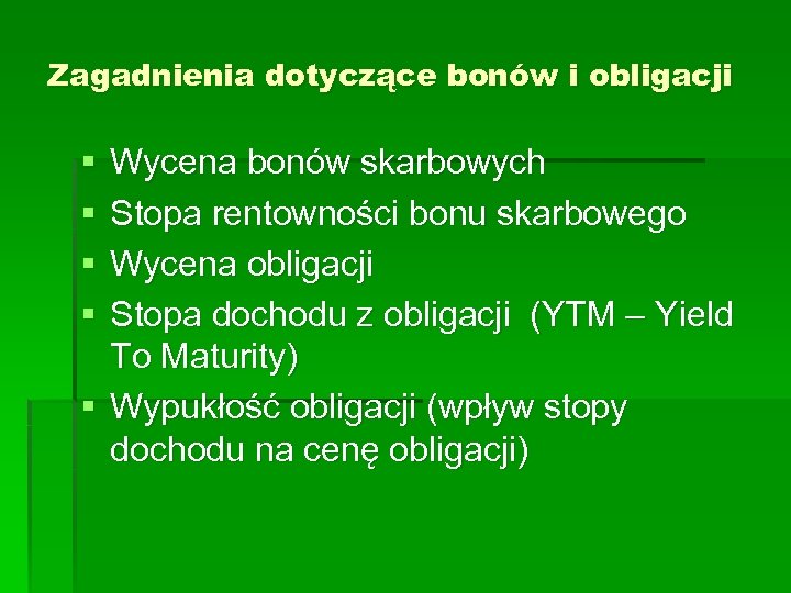 Zagadnienia dotyczące bonów i obligacji § § Wycena bonów skarbowych Stopa rentowności bonu skarbowego