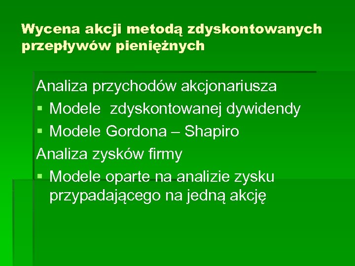 Wycena akcji metodą zdyskontowanych przepływów pieniężnych Analiza przychodów akcjonariusza § Modele zdyskontowanej dywidendy §