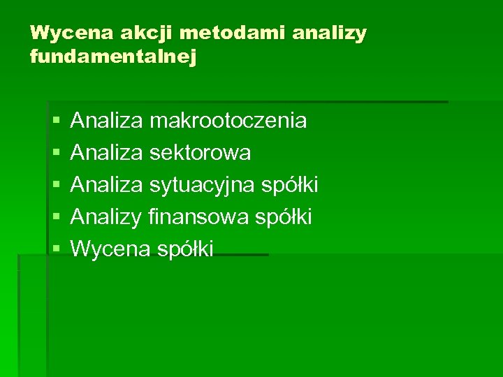 Wycena akcji metodami analizy fundamentalnej § § § Analiza makrootoczenia Analiza sektorowa Analiza sytuacyjna
