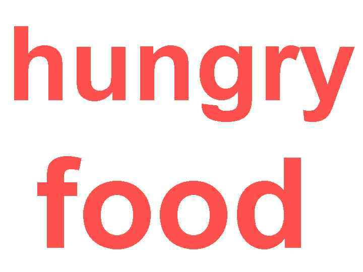 hungry food 