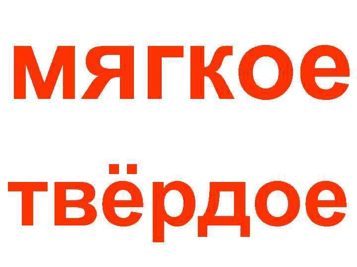 мягкое твёрдое 