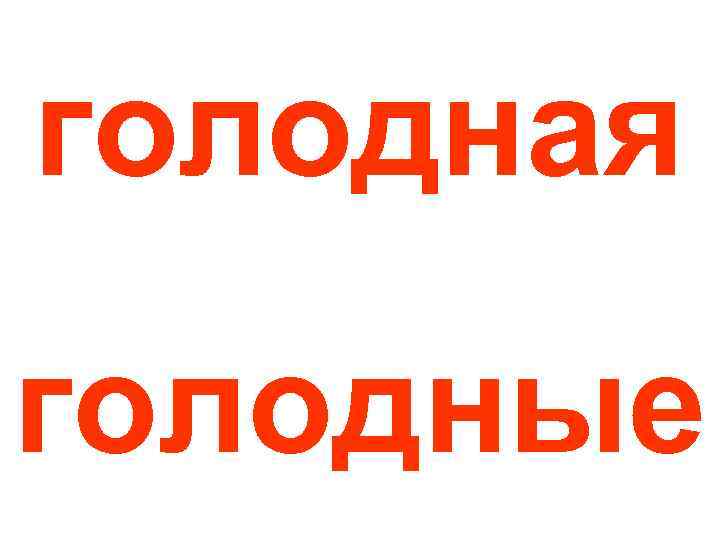 голодная голодные 