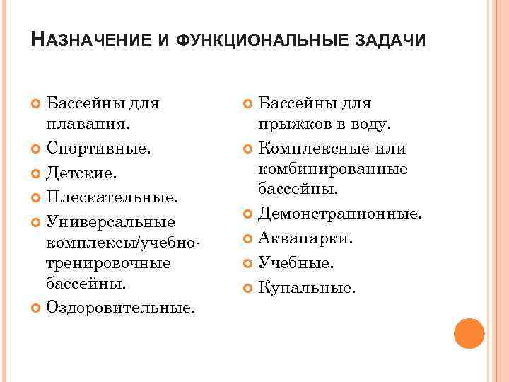 НАЗНАЧЕНИЕ И ФУНКЦИОНАЛЬНЫЕ ЗАДАЧИ Бассейны для плавания. Спортивные. Детские. Плескательные. Универсальные комплексы/учебнотренировочные бассейны. Оздоровительные.