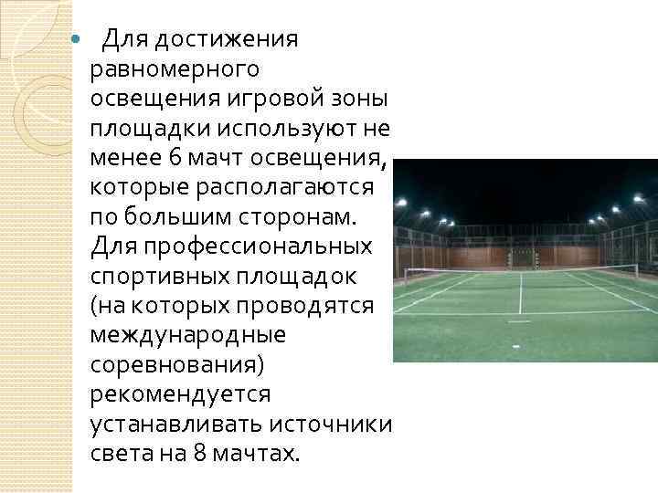  Для достижения равномерного освещения игровой зоны площадки используют не менее 6 мачт освещения,