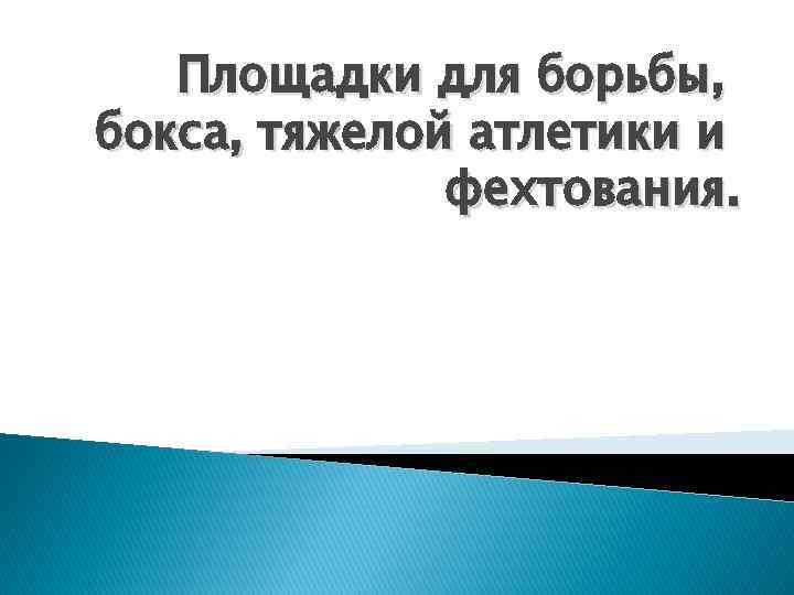 Площадки для борьбы, бокса, тяжелой атлетики и фехтования. 
