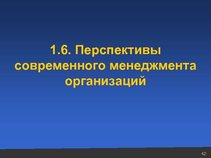 1. 6. Перспективы современного менеджмента организаций 42 