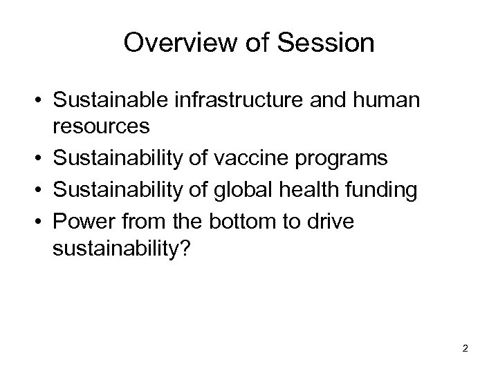 Overview of Session • Sustainable infrastructure and human resources • Sustainability of vaccine programs