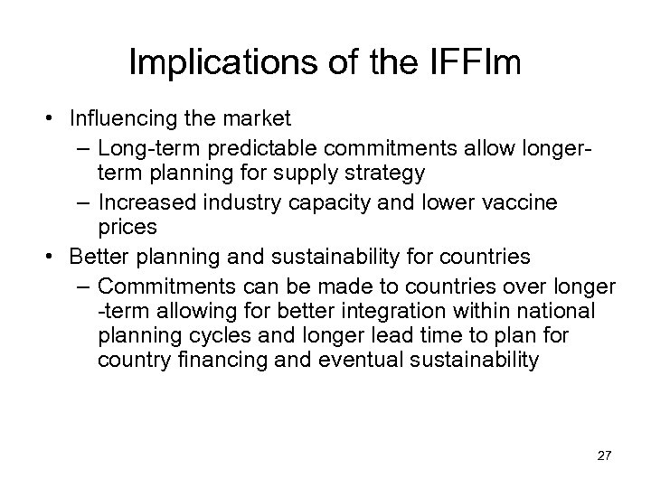 Implications of the IFFIm • Influencing the market – Long-term predictable commitments allow longerterm