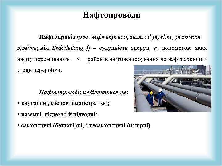 Нафтопроводи Нафтопровід (рос. нефтепровод, англ. oil pipeline, petroleum pipeline; нім. Erdölleitung f) – сукупність