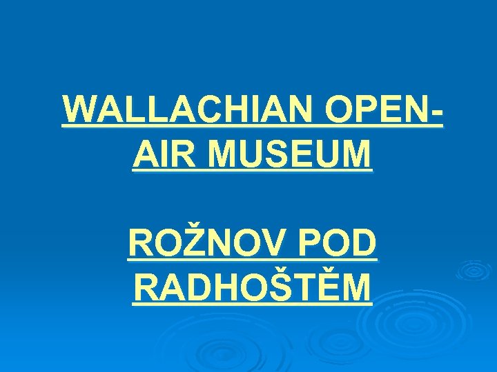 WALLACHIAN OPENAIR MUSEUM ROŽNOV POD RADHOŠTĚM 