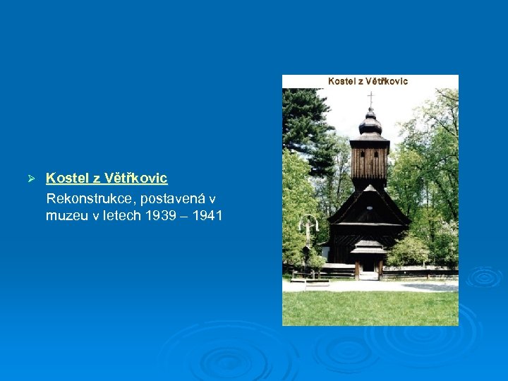 Ø Kostel z Větřkovic Rekonstrukce, postavená v muzeu v letech 1939 – 1941 