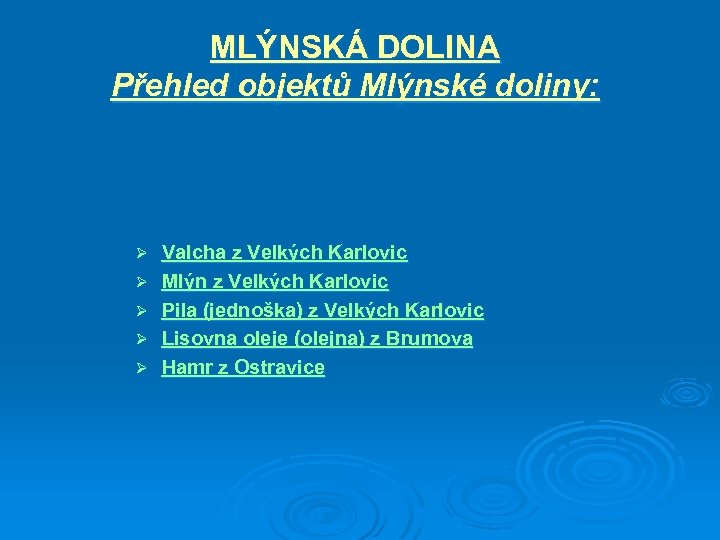 MLÝNSKÁ DOLINA Přehled objektů Mlýnské doliny: Ø Ø Ø Valcha z Velkých Karlovic Mlýn