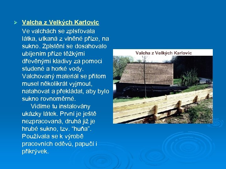 Ø Valcha z Velkých Karlovic Ve valchách se zplsťovala látka, utkaná z vlněné příze,