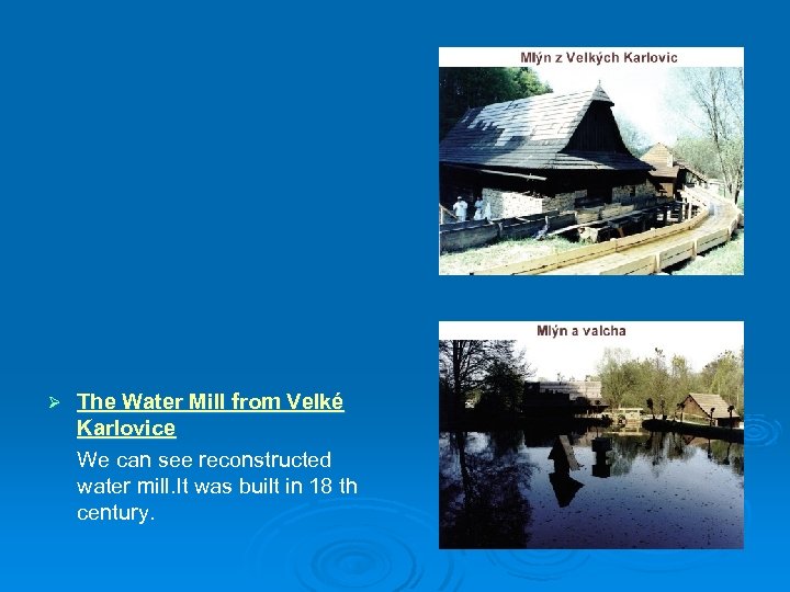 Ø The Water Mill from Velké Karlovice We can see reconstructed water mill. It