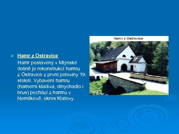 Ø Hamr z Ostravice Hamr postavený v Mlýnské dolině je rekonstrukcí hamru z Ostravice