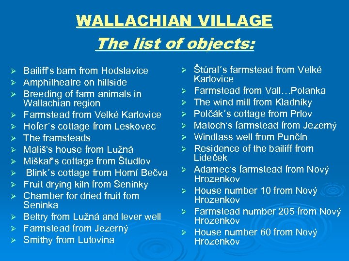 WALLACHIAN VILLAGE The list of objects: Ø Ø Ø Ø Bailiff‘s barn from Hodslavice