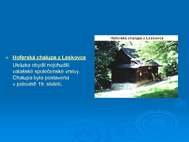 Ø Hoferská chalupa z Leskovce Ukázka obydlí nejchudší valašské společenské vrstvy. Chalupa byla postavena
