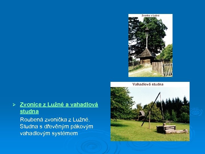 Ø Zvonice z Lužné a vahadlová studna Roubená zvonička z Lužné. Studna s dřevěným