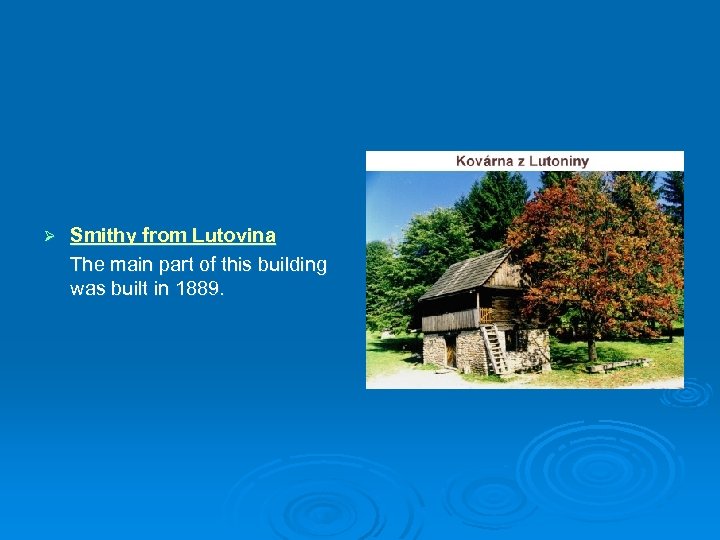 Ø Smithy from Lutovina The main part of this building was built in 1889.