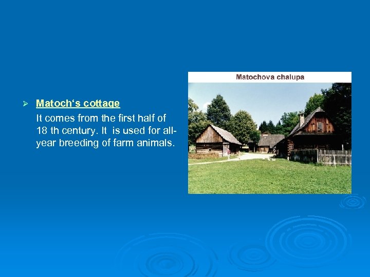 Ø Matoch‘s cottage It comes from the first half of 18 th century. It