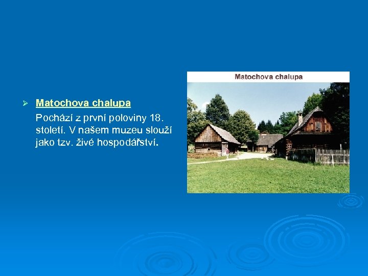Ø Matochova chalupa Pochází z první poloviny 18. století. V našem muzeu slouží jako