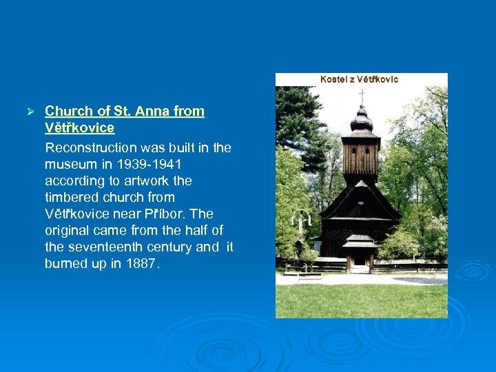 Ø Church of St. Anna from Větřkovice Reconstruction was built in the museum in