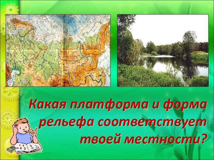 Какая платформа и форма рельефа соответствует твоей местности? 
