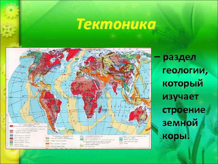Тектоника – раздел геологии, который изучает строение земной коры. 