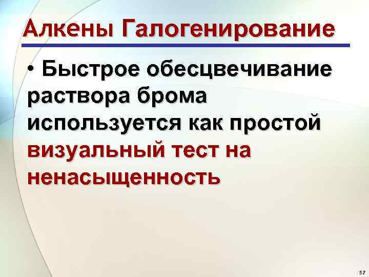 Алкены Галогенирование • Быстрое обесцвечивание раствора брома используется как простой визуальный тест на ненасыщенность