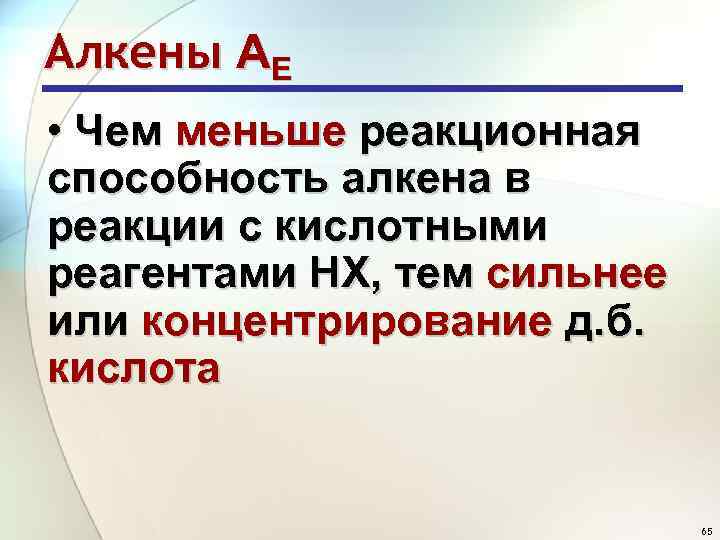 Алкены АE • Чем меньше реакционная способность алкена в реакции с кислотными реагентами НХ,