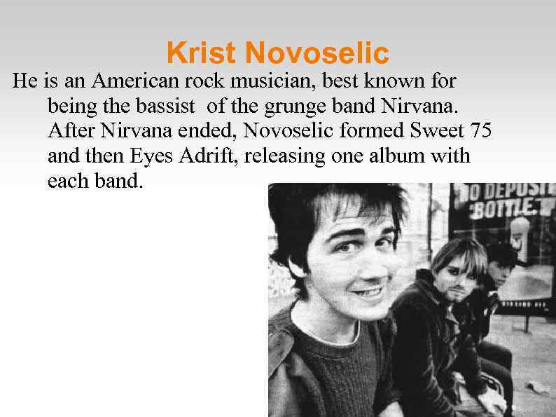 Krist Novoselic He is an American rock musician, best known for being the bassist