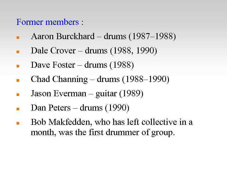 Former members : Aaron Burckhard – drums (1987– 1988) Dale Crover – drums (1988,