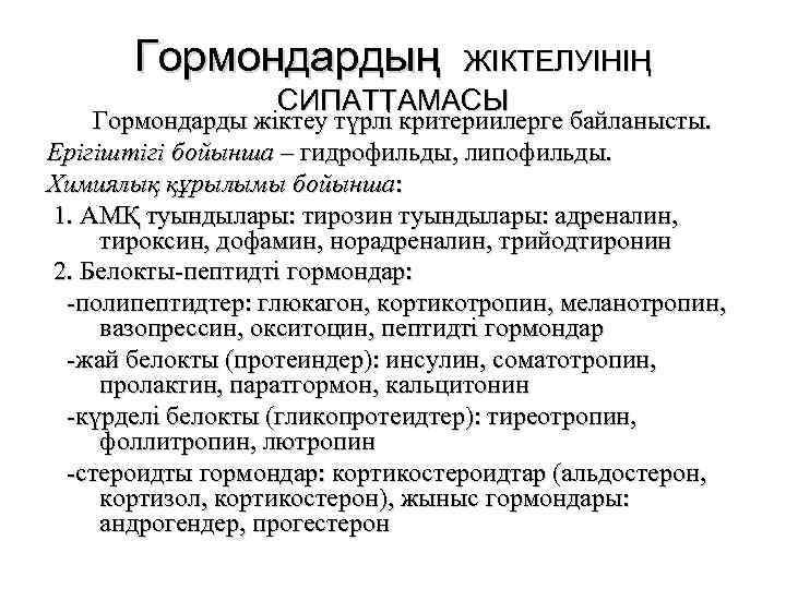 Гормондардың ЖІКТЕЛУІНІҢ СИПАТТАМАСЫ Гормондарды жіктеу түрлі критериилерге байланысты. Ерігіштігі бойынша – гидрофильды, липофильды. Химиялық