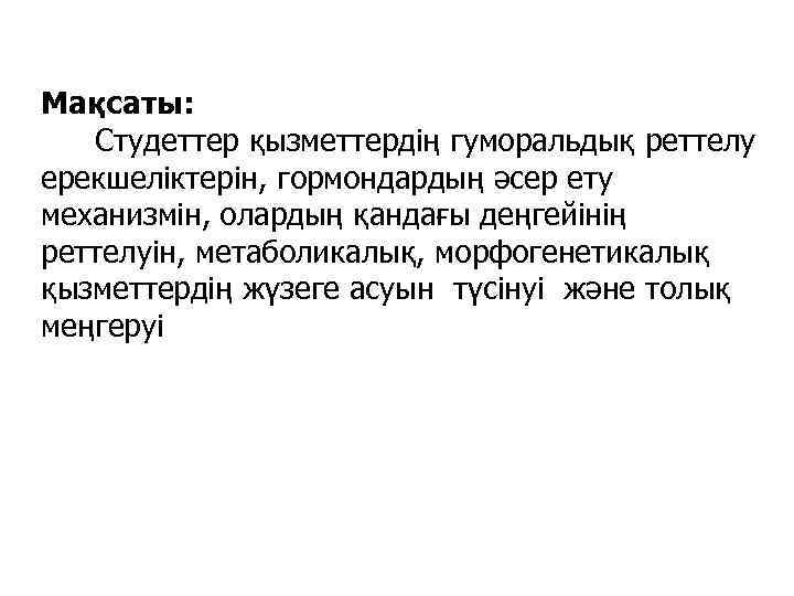 Мақсаты: Студеттер қызметтердің гуморальдық реттелу ерекшеліктерін, гормондардың әсер ету механизмін, олардың қандағы деңгейінің реттелуін,